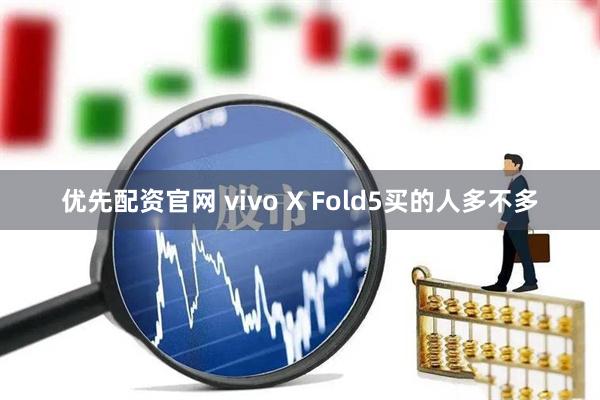 优先配资官网 vivo X Fold5买的人多不多