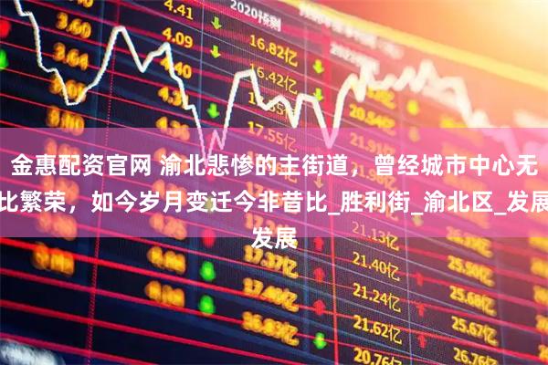 金惠配资官网 渝北悲惨的主街道，曾经城市中心无比繁荣，如今岁月变迁今非昔比_胜利街_渝北区_发展
