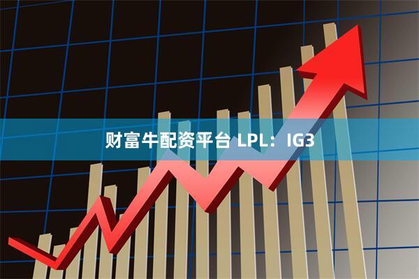 财富牛配资平台 LPL：IG3