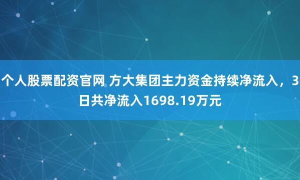 个人股票配资官网 方大集团主力资金持续净流入，3日共净流入1698.19万元