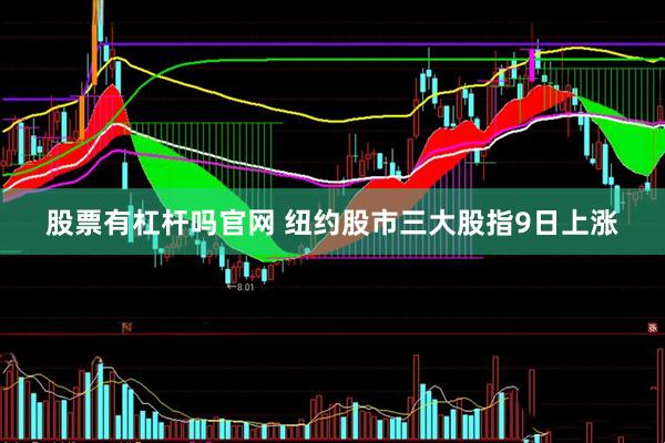 股票有杠杆吗官网 纽约股市三大股指9日上涨